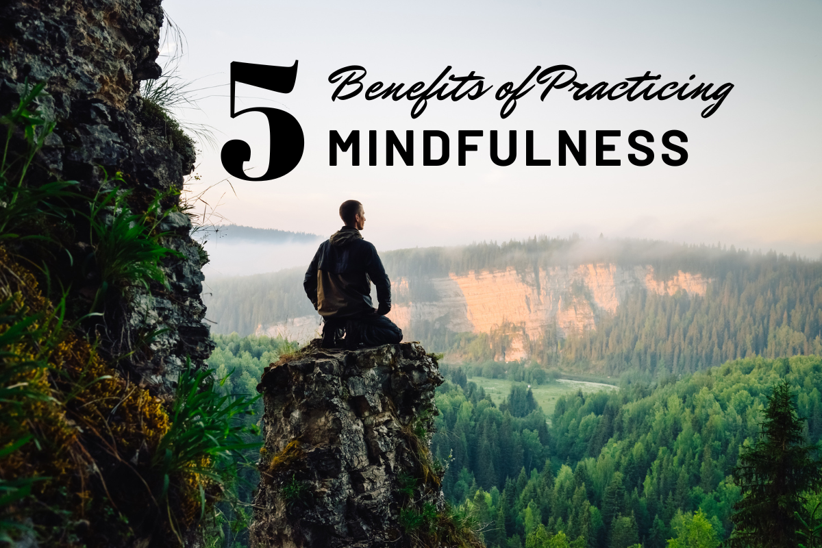 5 Benefits of Practicing Mindfulness