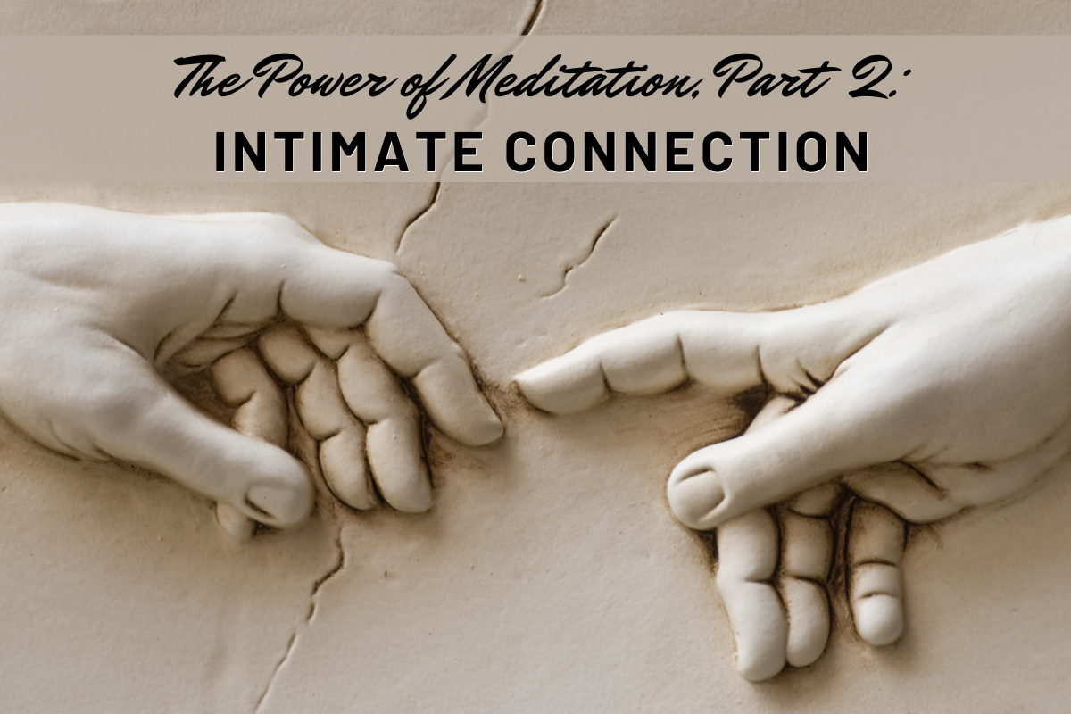 The Power of Meditation (Part Two): Intimate Connection