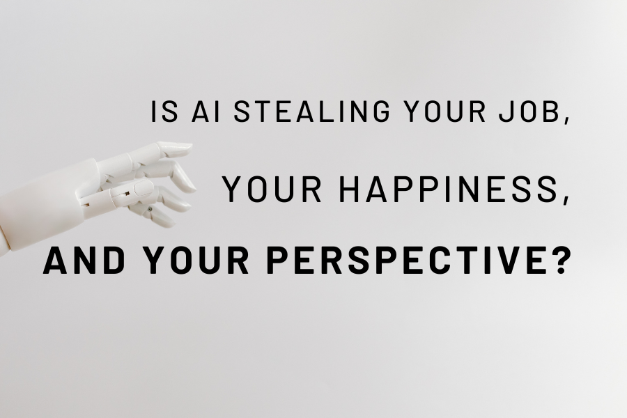 Is AI stealing your job, your happiness, and your perspective?