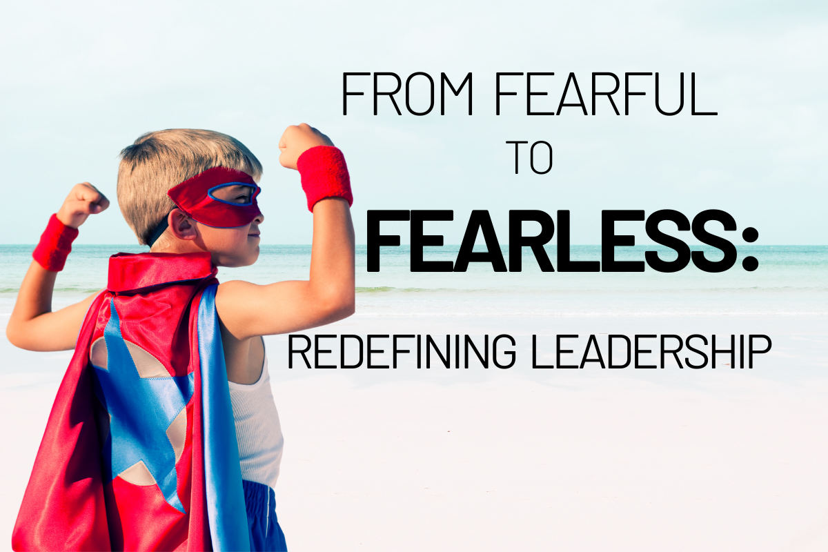 From Fearful to Fearless: Redefining Leadership