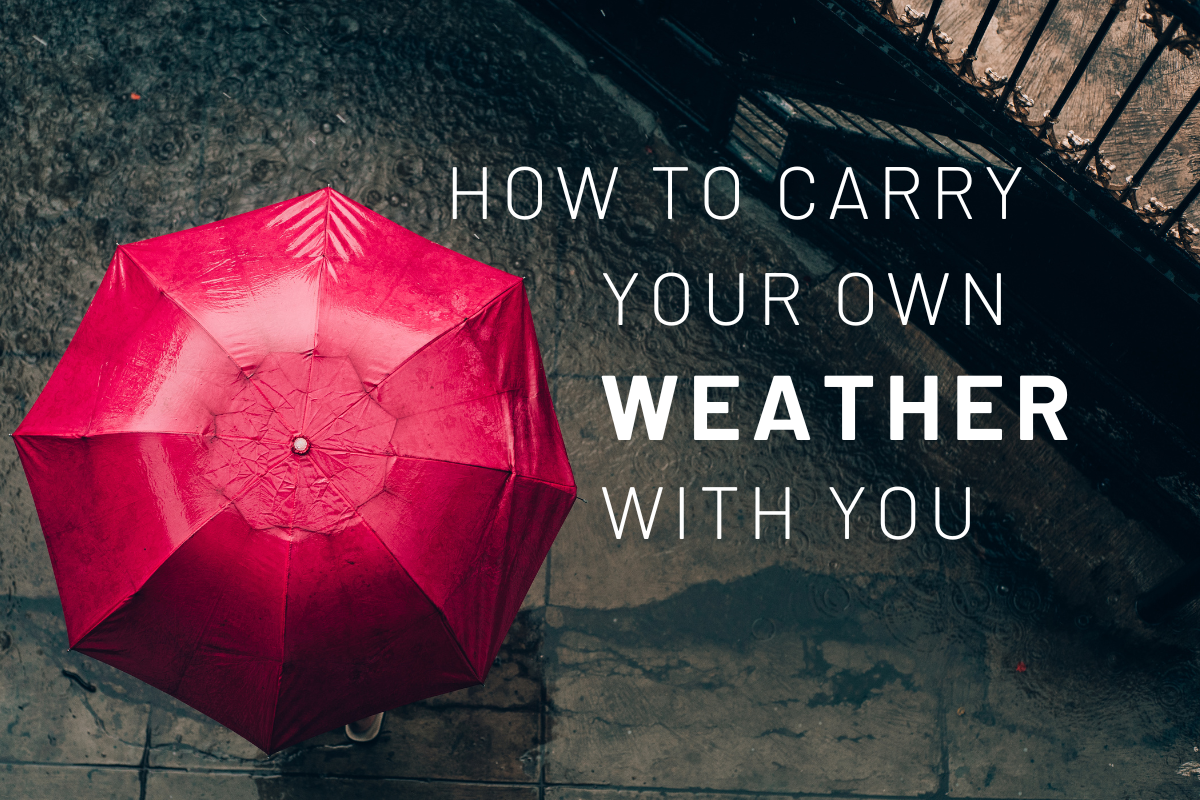 How to Carry Your Own Weather with You