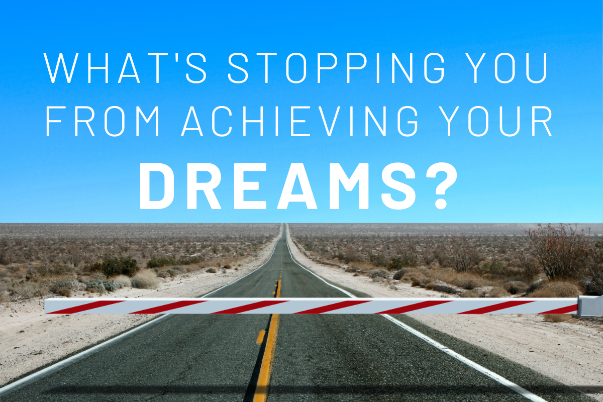 What’s Stopping You from Achieving Your Dreams?